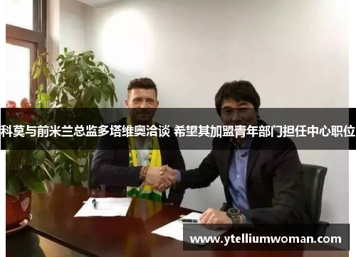 科莫与前米兰总监多塔维奥洽谈 希望其加盟青年部门担任中心职位